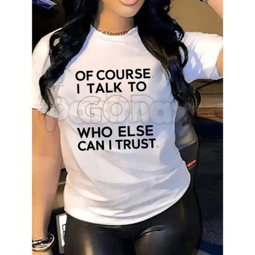 "Of Course I Talk To God, Who Else Can I Trust?" T-Shirt – Premium 100% Cotton Spiritual Graphic Tee, Faith-Based Trust Inspirational Top, Soft Lived-In Heavyweight Gospel Apparel, Made in USA